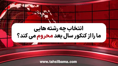 انتخاب چه رشته هایی ما را از کنکور سال بعد محروم می کند؟