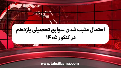 احتمال مثبت شدن سوابق تحصیلی یازدهم در کنکور ۱۴۰۵