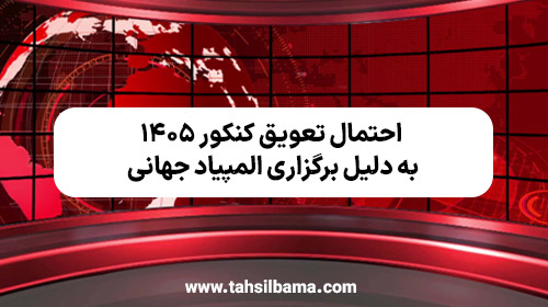احتمال تعویق کنکور ۱۴۰۵ به دلیل برگزاری المپیاد جهانی