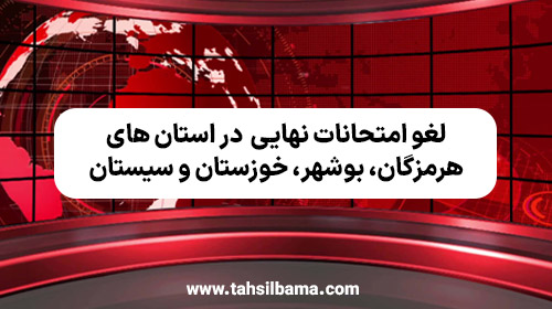 لغو امتحانات نهایی در استان های هرمزگان، بوشهر، خوزستان و سیستان و بلوچستان